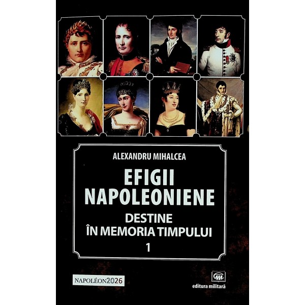 Efigii napoleoniene, vol. I - Destine in memoria timpului