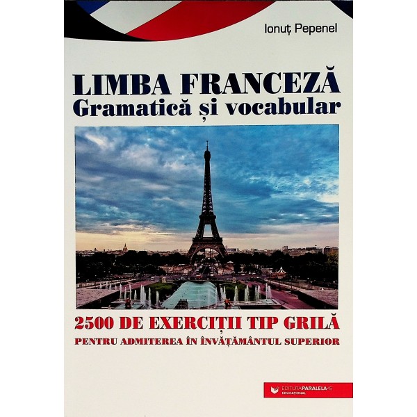 Limba franceza. Gramatica si vocabular. 2500 de exercitii de tip grila pentru admiterea in invatamantul superior