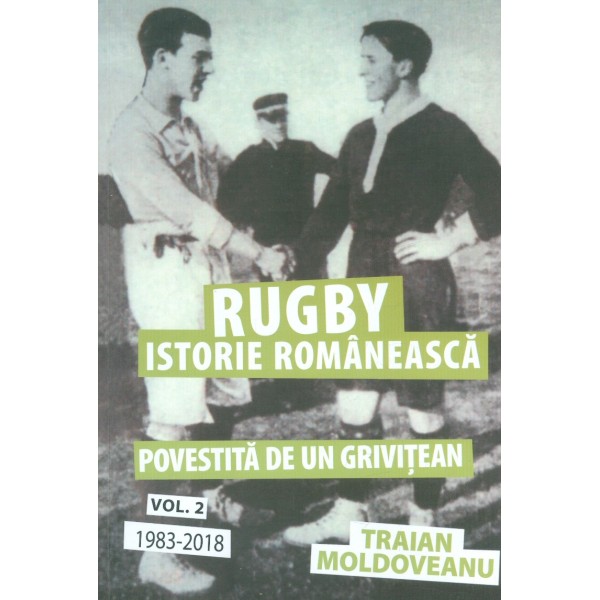 Rugby - Istorie romaneasca, vol. II - Povestita de un grivitean, 1983-2018
