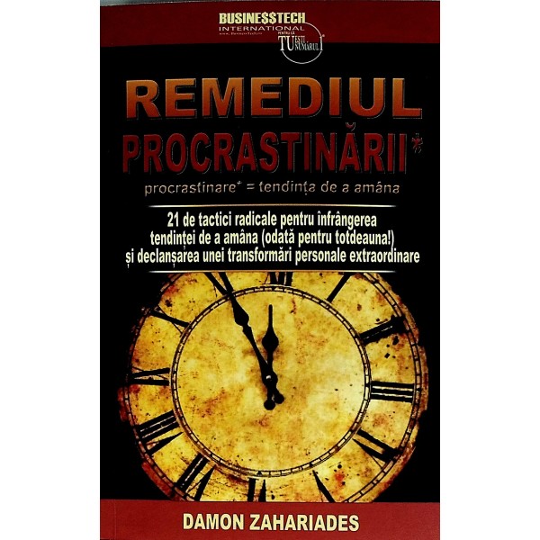 Remediul procrastinarii. 21 de tactici radicale pentru infrangerea tendintei de a amana ( odata pentru totdeauna!) si declan..