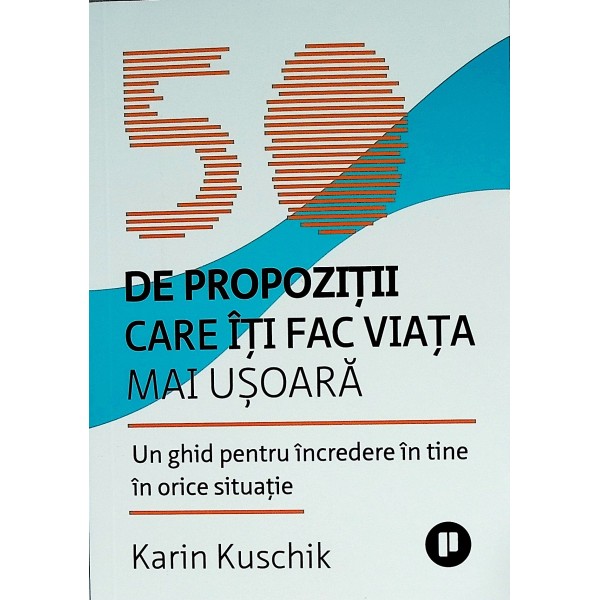 50 de propozitii care iti fac viata mai usoara. Un ghid pentru incredere in tine in orice situatie