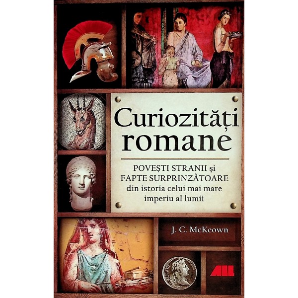 Curiozitati romane. Povesti stranii si surprinzatoare din istoria celui mai mare imperiu al lumii
