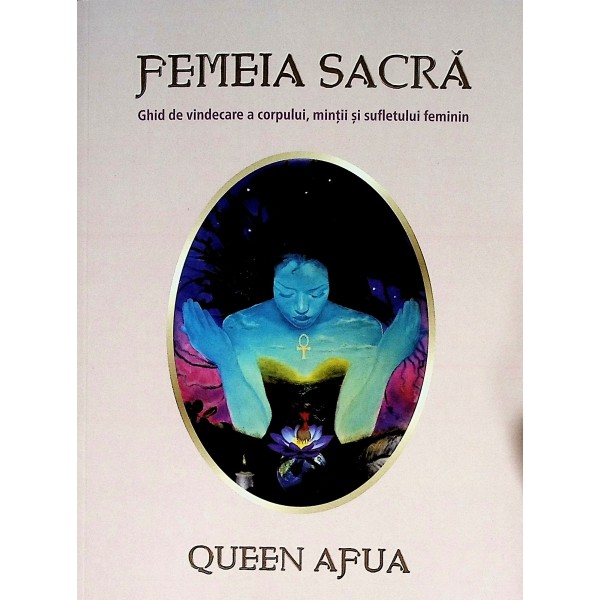 Femeia sacra. Ghid de vindecarea a corpului, mintii si sufletului feminin