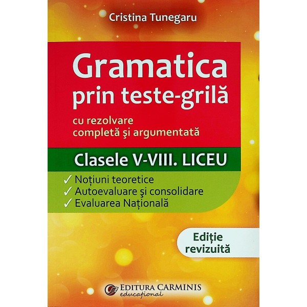 Gramatica prin teste-grila cu rezolvare completa si argumentata, clasele V-VIII. Liceu