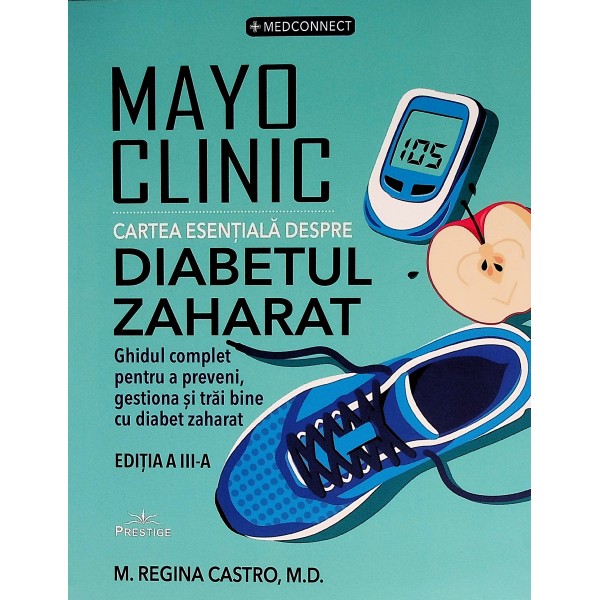 Mayo Clinic. Cartea esentiala despre diabetul zaharat. Ghidul complet pentru a preveni, gestiona si trai bine cu diabet zaha..