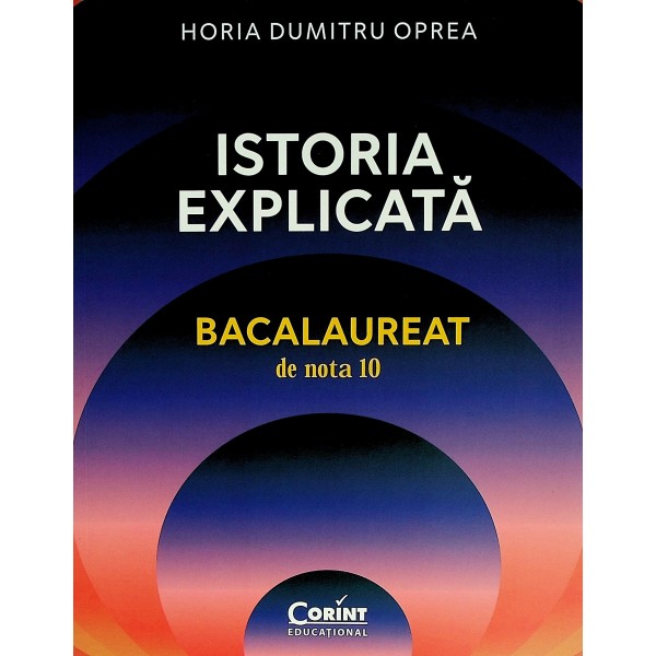 Istoria explicata. Bacalaureat de nota 10