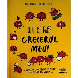 Uite ce face creierul meu! O carte din care intelegi, in sfarsit, ce se intampla in mintea ta