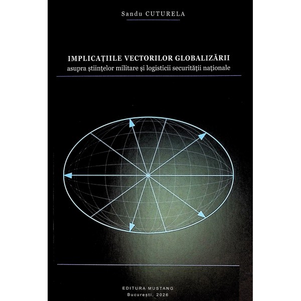 Implicatiile vectorilor globalizarii asupra stiintelor militare si logisticii securitatii nationale