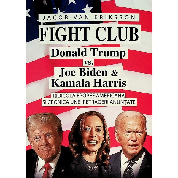 Fight Club - Donald Trump vs. Joe Biden & Kamala Harris. Ridicola epopee americana si cronica unei retrageri anuntate