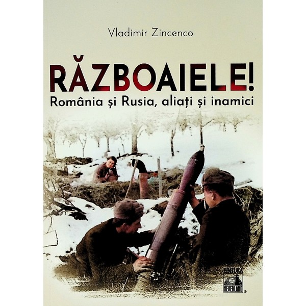 Razboaiele! Romania si Rusia, aliati si inamici