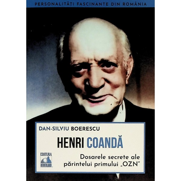 Henri Coanda. Dosarele secrete ale parintelui primului OZN