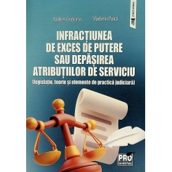Infractiunea de exces de putere sau depasirea atributiilor de serviciu ( legislatie, teorie si elemente de practica judiciara)