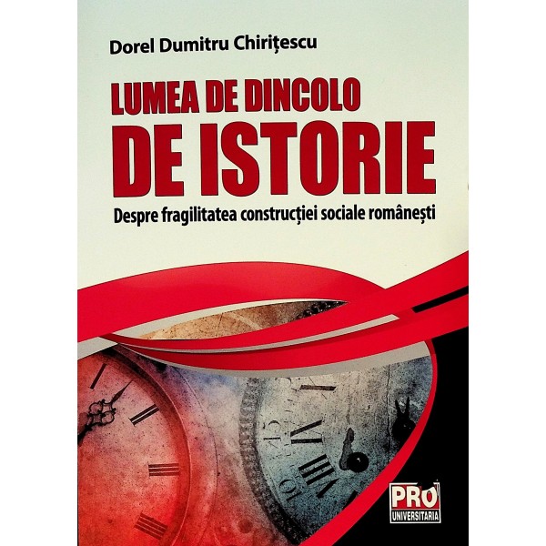 Lumea de dincolo de istorie. Despre fragilitatea constructiei sociale romanesti