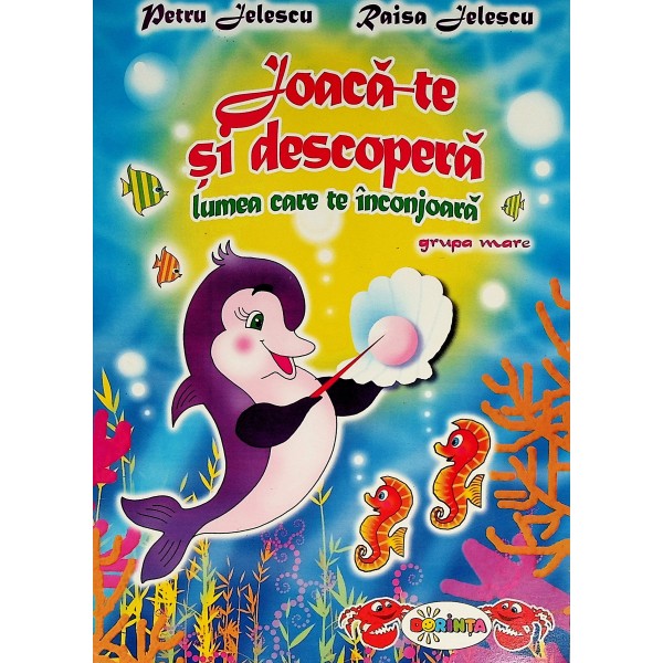 Joaca-te si descopera lumea care te inconjoara. Grupa mare