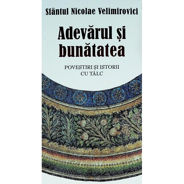 Adevarul si bunatatea. Povestiri si istorii cu talc