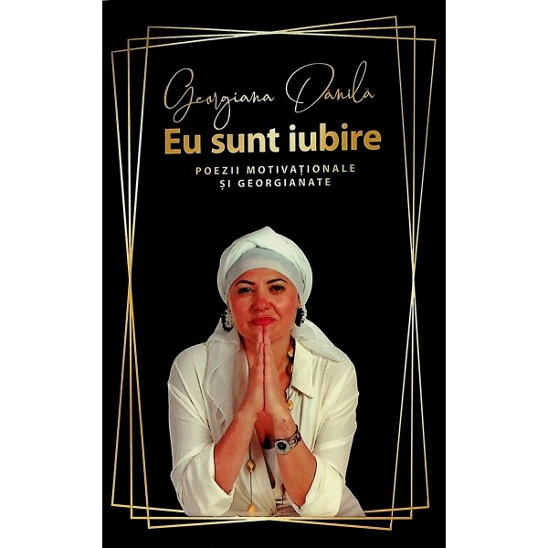 Eu sunt iubire. Poezii motivationale si georgianate