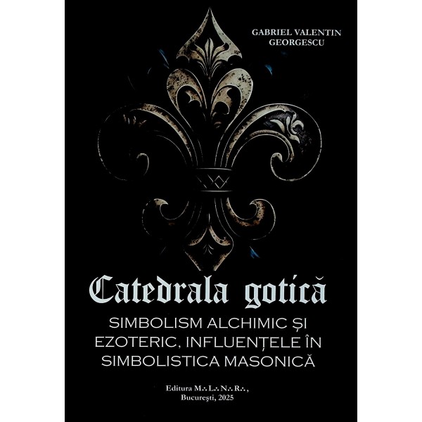 Catedrala gotica. Simbolism alchimic si ezoteric, influentele in simbolistica masonica