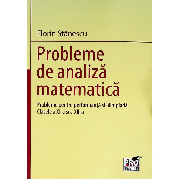 Probleme de analiza matematica. Probleme pentru performanta si olimpiada, clasele a XI-a si a XII-a