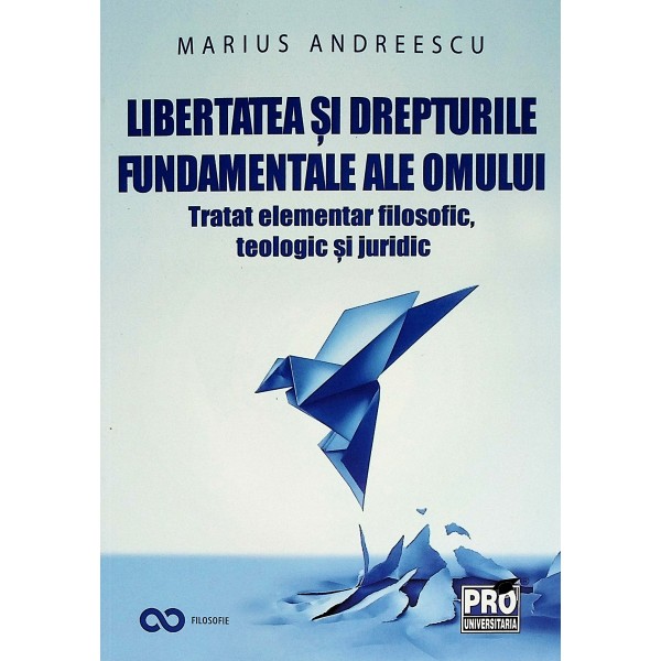 Libertatea si drepturile fundamentale ale omului. Tratat elementar filosofic, teologic si juridic