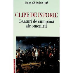 Clipr de istorie. Ceasuri de cumpana ale omenirii