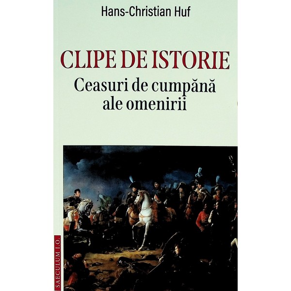 Clipr de istorie. Ceasuri de cumpana ale omenirii