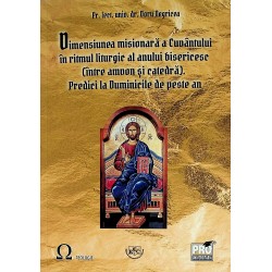 Dimensiunea misionara a Cuvantului in ritmul liturgic al anului bisericesc ( intre amvon si catreda). Predici la Duminicile ..