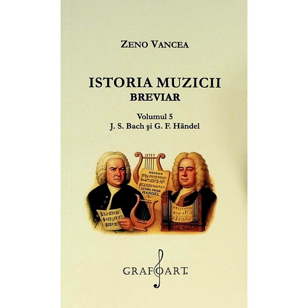 Istoria muzicii, vol. V - J.S. Bach si G.F. Handel. Breviar