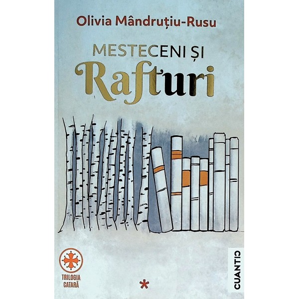Trilogia catara, vol. I - Mesteceni si rafturi