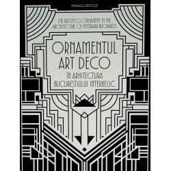 Ornamentul Art Deco in arhitectura Bucurestiului interbelic. Editie bilingva
