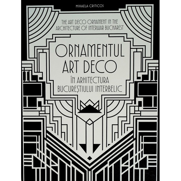 Ornamentul Art Deco in arhitectura Bucurestiului interbelic. Editie bilingva