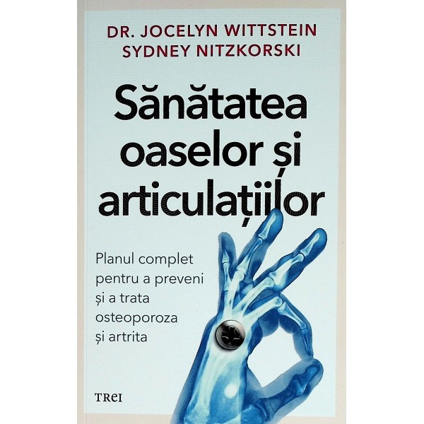 Sanatatea oaselor si articulatiilor. Planul complet pentru a preveni si a trata osteoporoza si artrita