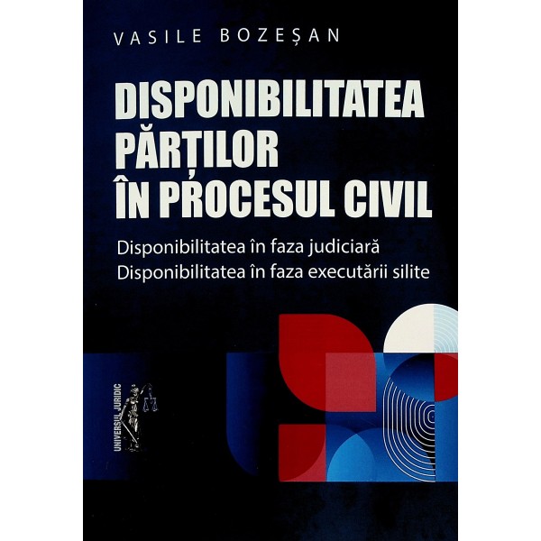 Disponibilitatea partilor in procesul civil. Disponibilitatea in faza judiciara. Disponibilitatea in faza executarii silite