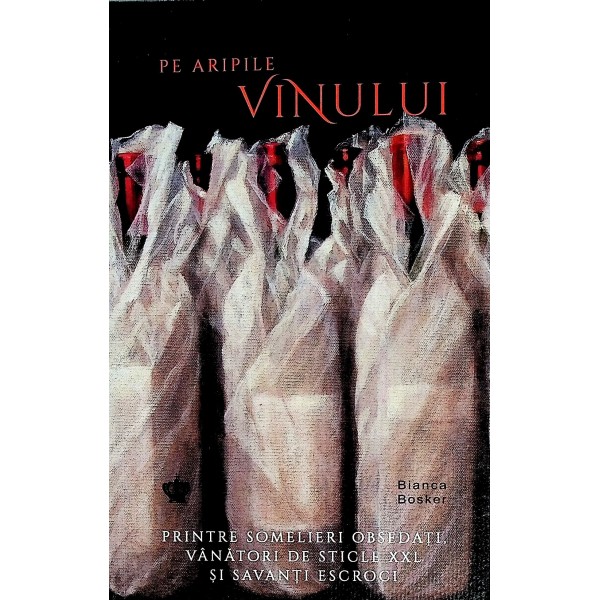 Pe aripile vinului. Printre somelieri obsedati, vanatori de sticle XXL si savanti escroci