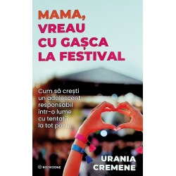 Mama, vreau cu gasca la festival. Cum sa cresti un sdolescent responsabil intr-o lume cu tentatii la tot pasul