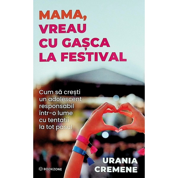 Mama, vreau cu gasca la festival. Cum sa cresti un sdolescent responsabil intr-o lume cu tentatii la tot pasul