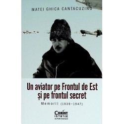 Un aviator pe Frontul de Est si pe frontul secret. memorii (1939-1947)