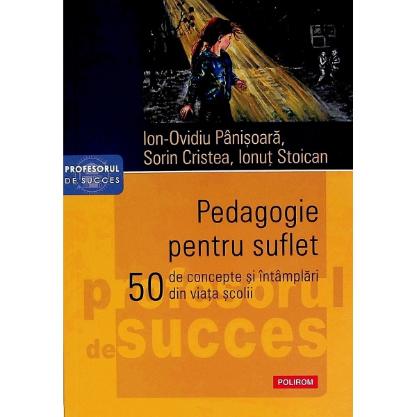 Pedagogie pentru suflet. 50 de concepte si intamplari din viata scolii