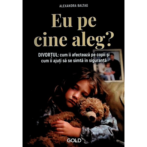 eu pe cine aleg? Divortul: cum ii afecteaza pe copii si cum ii ajuti sa se simta in siguranta
