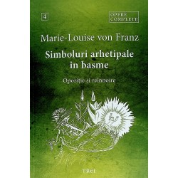 Opere complete, vol. IV - Simboluri arhetipale in basme. Opozitie si reinoire