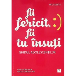 Fii fericit, fii tu insuti. Ghidul adolescentilor