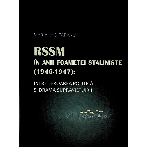 RSSM in anii foametei staliniste (1946-1947): intre teroarea politica si drama supravietuirii