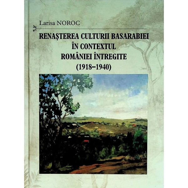 Renasterea culturii Basarabiei in contextul Romaniei intregite (1918-1940)
