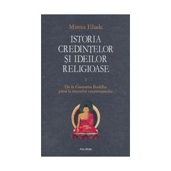 Istoria credintelor si ideilor religioase, vol. II - De la Gautama Buddha pana la triumful crestinismului