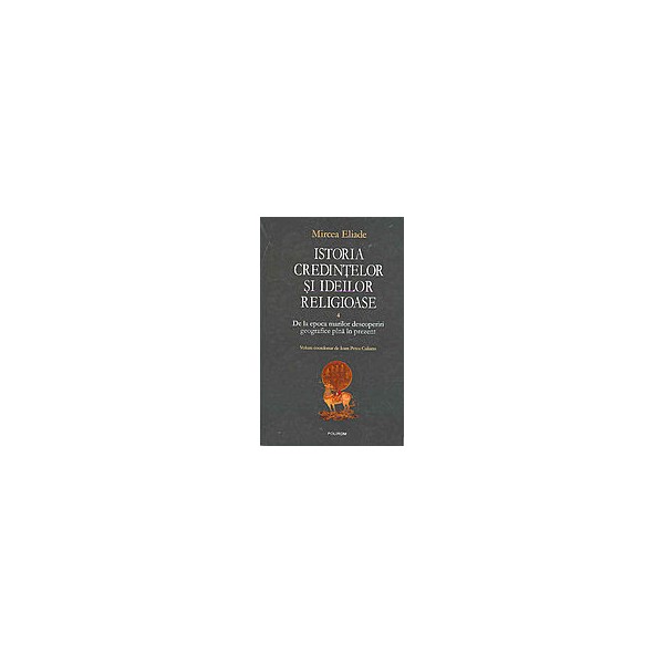 Istoria credintelor si ideilor religioase, vol. IV - De la epoca marilor descoperiri geografice pana in prezent