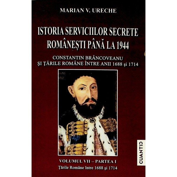 Istoria serviciilor secrete romanesti pana la 1944, vol. VII, partea I - Tarile Romane intre 1688 si 1714. Constantin Branco..