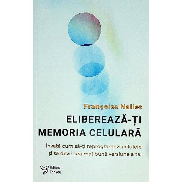 Elibereaza-ti memoria celulara. Invata cum sa-ti reprogramezi celulele si sa devii cea mai buna versiune a ta!