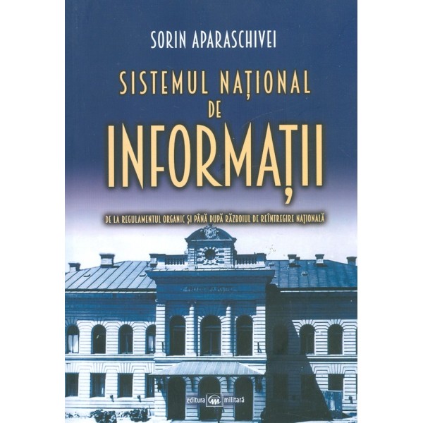 Sistemul national de informatii. De la Regulamentul Organic si pana dupa Razboiul de Reintregire Nationala