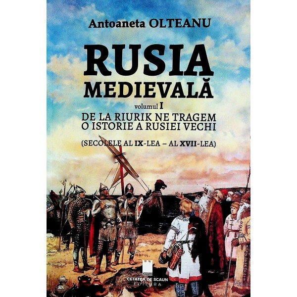 Rusia medievala, vol. I - De la Riurik ne tragem. O istorie a Rusiei vechi (secolele al IX-lea - Al XVII-lea)