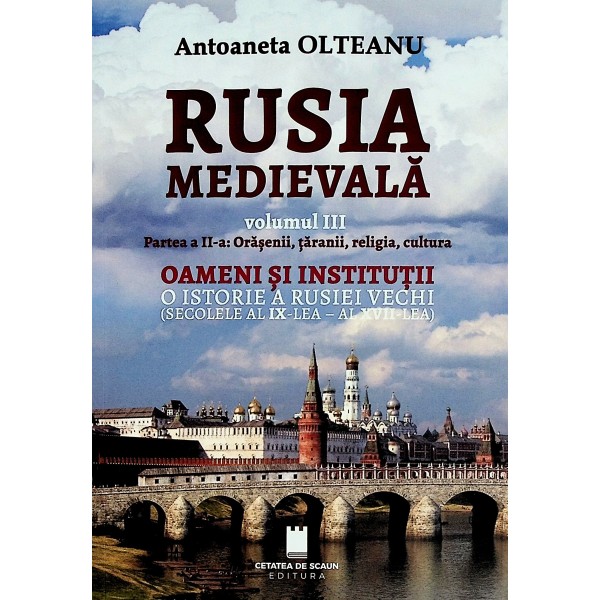 Rusia medievala, vol. III, partea a II-a: orasenii, taranii, religia, cultura. Oameni si institutii. O istorie a Rusiei vech..