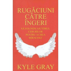 Rugaciuni catre ingeri: sa folosim ajutorul cerurilor pentru a crea miracole